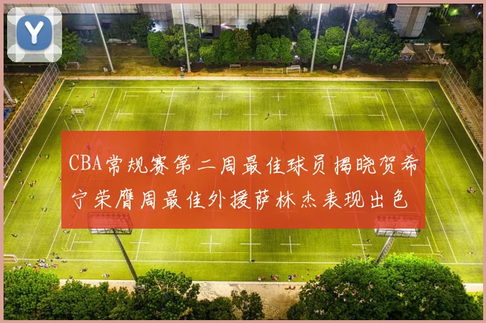 CBA常规赛第二周最佳球员揭晓贺希宁荣膺周最佳外援萨林杰表现出色