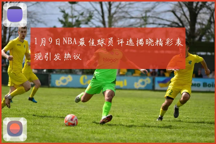 1月9日NBA最佳球员评选揭晓精彩表现引发热议